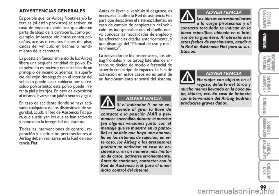 FIAT FIORINO 2007 Manual de Empleo y Cuidado (in Spanish) 99
PUESTA EN
MARCHA Y
CONDUCCIÓN
INDICADORES
Y MENSAJES
EMERGENCIA
MANTENIMIENTOY CUIDADO
CARACTERÍSTICASTÉCNICAS
ÍNDICE
ALFABÉTICO
SALPICADERO
Y MANDOS
SEGURIDAD
Antes de llevar el vehículo al FIAT FIORINO 2007 Manual de Empleo y Cuidado (in Spanish) 99
PUESTA EN
MARCHA Y
CONDUCCIÓN
INDICADORES
Y MENSAJES
EMERGENCIA
MANTENIMIENTOY CUIDADO
CARACTERÍSTICASTÉCNICAS
ÍNDICE
ALFABÉTICO
SALPICADERO
Y MANDOS
SEGURIDAD
Antes de llevar el vehículo al