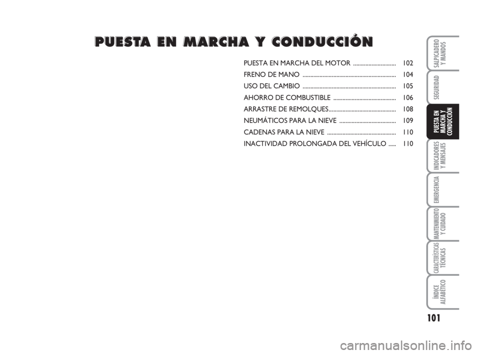 FIAT FIORINO 2008 Manual de Empleo y Cuidado (in Spanish) 101
INDICADORES
Y MENSAJES
EMERGENCIA
MANTENIMIENTOY CUIDADO
CARACTERÍSTICASTÉCNICAS
ÍNDICE
ALFABÉTICO
SALPICADERO
Y MANDOS
SEGURIDAD
PUESTA EN
MARCHA Y
CONDUCCIÓN
PUESTA EN MARCHA DEL MOTOR .... FIAT FIORINO 2008 Manual de Empleo y Cuidado (in Spanish) 101
INDICADORES
Y MENSAJES
EMERGENCIA
MANTENIMIENTOY CUIDADO
CARACTERÍSTICASTÉCNICAS
ÍNDICE
ALFABÉTICO
SALPICADERO
Y MANDOS
SEGURIDAD
PUESTA EN
MARCHA Y
CONDUCCIÓN
PUESTA EN MARCHA DEL MOTOR ....
