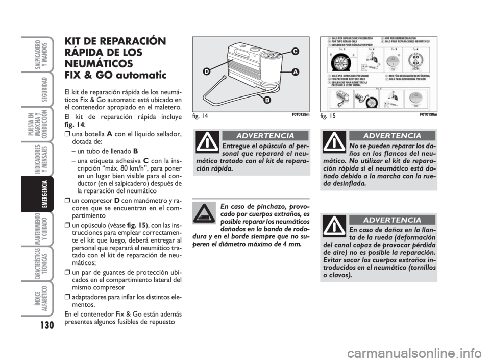 FIAT FIORINO 2008 Manual de Empleo y Cuidado (in Spanish) 130
INDICADORES
Y MENSAJES
MANTENIMIENTOY CUIDADO
CARACTERÍSTICASTÉCNICAS
ÍNDICE
ALFABÉTICO
SALPICADERO
Y MANDOS
SEGURIDAD
PUESTA EN
MARCHA Y
CONDUCCIÓN
EMERGENCIA
KIT DE REPARACIÓN
RÁPIDA DE L FIAT FIORINO 2008 Manual de Empleo y Cuidado (in Spanish) 130
INDICADORES
Y MENSAJES
MANTENIMIENTOY CUIDADO
CARACTERÍSTICASTÉCNICAS
ÍNDICE
ALFABÉTICO
SALPICADERO
Y MANDOS
SEGURIDAD
PUESTA EN
MARCHA Y
CONDUCCIÓN
EMERGENCIA
KIT DE REPARACIÓN
RÁPIDA DE L