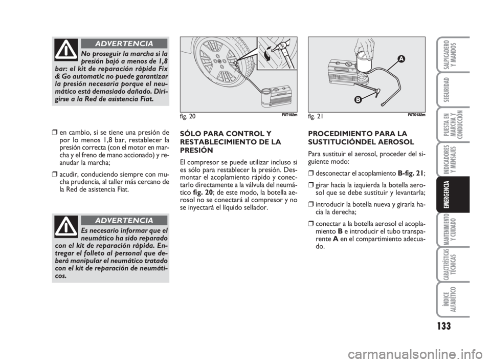 FIAT FIORINO 2008 Manual de Empleo y Cuidado (in Spanish) 133
INDICADORES
Y MENSAJES
MANTENIMIENTOY CUIDADO
CARACTERÍSTICASTÉCNICAS
ÍNDICE
ALFABÉTICO
SALPICADERO
Y MANDOS
SEGURIDAD
PUESTA EN
MARCHA Y
CONDUCCIÓN
EMERGENCIA
❒en cambio, si se tiene una p FIAT FIORINO 2008 Manual de Empleo y Cuidado (in Spanish) 133
INDICADORES
Y MENSAJES
MANTENIMIENTOY CUIDADO
CARACTERÍSTICASTÉCNICAS
ÍNDICE
ALFABÉTICO
SALPICADERO
Y MANDOS
SEGURIDAD
PUESTA EN
MARCHA Y
CONDUCCIÓN
EMERGENCIA
❒en cambio, si se tiene una p