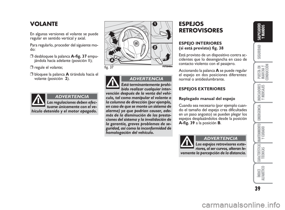 FIAT FIORINO 2008 Manual de Empleo y Cuidado (in Spanish) 39
SEGURIDAD
PUESTA EN
MARCHA Y
CONDUCCIÓN
INDICADORES
Y MENSAJES
EMERGENCIA
MANTENIMIENTOY CUIDADO
CARACTERÍSTICASTÉCNICAS
ÍNDICE
ALFABÉTICO
SALPICADERO
Y MANDOS
Las regulaciones deben efec-
tua FIAT FIORINO 2008 Manual de Empleo y Cuidado (in Spanish) 39
SEGURIDAD
PUESTA EN
MARCHA Y
CONDUCCIÓN
INDICADORES
Y MENSAJES
EMERGENCIA
MANTENIMIENTOY CUIDADO
CARACTERÍSTICASTÉCNICAS
ÍNDICE
ALFABÉTICO
SALPICADERO
Y MANDOS
Las regulaciones deben efec-
tua