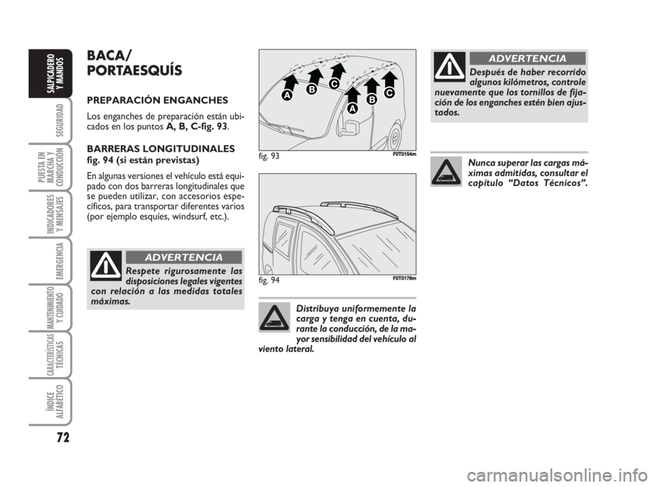 FIAT FIORINO 2008 Manual de Empleo y Cuidado (in Spanish) 72
SEGURIDAD
PUESTA EN
MARCHA Y
CONDUCCIÓN
INDICADORES
Y MENSAJES
EMERGENCIA
MANTENIMIENTOY CUIDADO
CARACTERÍSTICASTÉCNICAS
ÍNDICE
ALFABÉTICO
SALPICADERO
Y MANDOS
BACA/
PORTAESQUÍS
PREPARACIÓN FIAT FIORINO 2008 Manual de Empleo y Cuidado (in Spanish) 72
SEGURIDAD
PUESTA EN
MARCHA Y
CONDUCCIÓN
INDICADORES
Y MENSAJES
EMERGENCIA
MANTENIMIENTOY CUIDADO
CARACTERÍSTICASTÉCNICAS
ÍNDICE
ALFABÉTICO
SALPICADERO
Y MANDOS
BACA/
PORTAESQUÍS
PREPARACIÓN