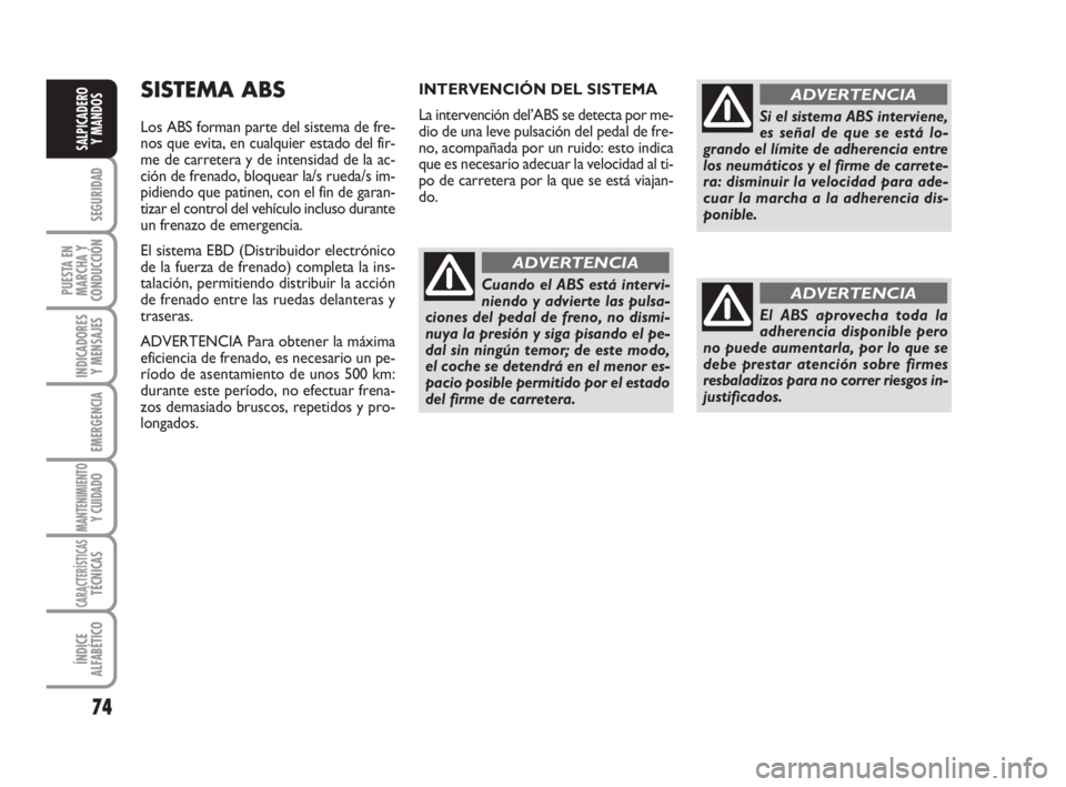 FIAT FIORINO 2008 Manual de Empleo y Cuidado (in Spanish) 74
SEGURIDAD
PUESTA EN
MARCHA Y
CONDUCCIÓN
INDICADORES
Y MENSAJES
EMERGENCIA
MANTENIMIENTOY CUIDADO
CARACTERÍSTICASTÉCNICAS
ÍNDICE
ALFABÉTICO
SALPICADERO
Y MANDOS
SISTEMA ABS
Los ABS forman part FIAT FIORINO 2008 Manual de Empleo y Cuidado (in Spanish) 74
SEGURIDAD
PUESTA EN
MARCHA Y
CONDUCCIÓN
INDICADORES
Y MENSAJES
EMERGENCIA
MANTENIMIENTOY CUIDADO
CARACTERÍSTICASTÉCNICAS
ÍNDICE
ALFABÉTICO
SALPICADERO
Y MANDOS
SISTEMA ABS
Los ABS forman part