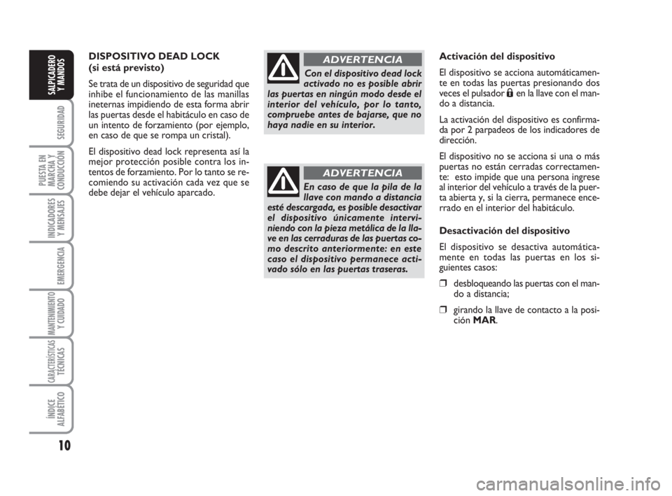 FIAT FIORINO 2009 Manual de Empleo y Cuidado (in Spanish) 10
SEGURIDAD
PUESTA EN
MARCHA Y
CONDUCCIÓN
INDICADORES
Y MENSAJES
EMERGENCIA
MANTENIMIENTOY CUIDADO
CARACTERÍSTICASTÉCNICAS
ÍNDICE
ALFABÉTICO
SALPICADERO
Y MANDOS
DISPOSITIVO DEAD LOCK
(si está FIAT FIORINO 2009 Manual de Empleo y Cuidado (in Spanish) 10
SEGURIDAD
PUESTA EN
MARCHA Y
CONDUCCIÓN
INDICADORES
Y MENSAJES
EMERGENCIA
MANTENIMIENTOY CUIDADO
CARACTERÍSTICASTÉCNICAS
ÍNDICE
ALFABÉTICO
SALPICADERO
Y MANDOS
DISPOSITIVO DEAD LOCK
(si está