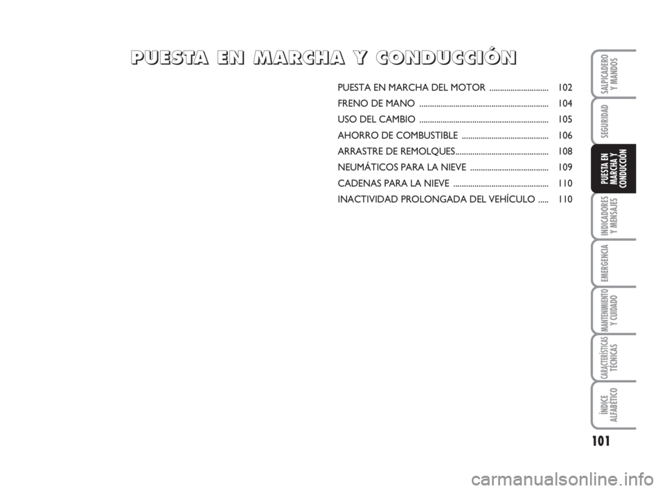 FIAT FIORINO 2009 Manual de Empleo y Cuidado (in Spanish) 101
INDICADORES
Y MENSAJES
EMERGENCIA
MANTENIMIENTOY CUIDADO
CARACTERÍSTICASTÉCNICAS
ÍNDICE
ALFABÉTICO
SALPICADERO
Y MANDOS
SEGURIDAD
PUESTA EN
MARCHA Y
CONDUCCIÓN
PUESTA EN MARCHA DEL MOTOR .... FIAT FIORINO 2009 Manual de Empleo y Cuidado (in Spanish) 101
INDICADORES
Y MENSAJES
EMERGENCIA
MANTENIMIENTOY CUIDADO
CARACTERÍSTICASTÉCNICAS
ÍNDICE
ALFABÉTICO
SALPICADERO
Y MANDOS
SEGURIDAD
PUESTA EN
MARCHA Y
CONDUCCIÓN
PUESTA EN MARCHA DEL MOTOR ....