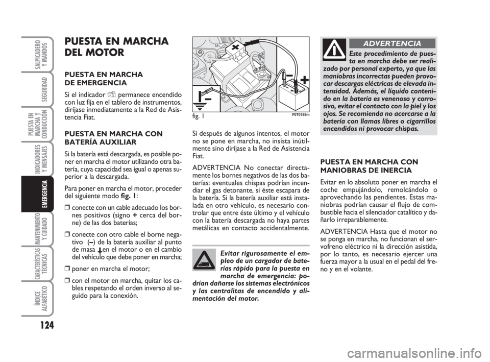 FIAT FIORINO 2009 Manual de Empleo y Cuidado (in Spanish) PUESTA EN MARCHA
DEL MOTOR
PUESTA EN MARCHA
DE EMERGENCIA
Si el indicador Ypermanece encendido
con luz fija en el tablero de instrumentos,
diríjase inmediatamente a la Red de Asis-
tencia Fiat.
PUES FIAT FIORINO 2009 Manual de Empleo y Cuidado (in Spanish) PUESTA EN MARCHA
DEL MOTOR
PUESTA EN MARCHA
DE EMERGENCIA
Si el indicador Ypermanece encendido
con luz fija en el tablero de instrumentos,
diríjase inmediatamente a la Red de Asis-
tencia Fiat.
PUES