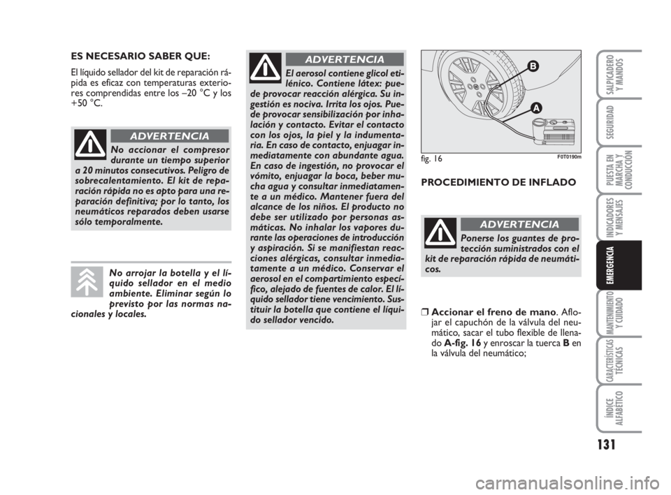 FIAT FIORINO 2009 Manual de Empleo y Cuidado (in Spanish) 131
INDICADORES
Y MENSAJES
MANTENIMIENTOY CUIDADO
CARACTERÍSTICASTÉCNICAS
ÍNDICE
ALFABÉTICO
SALPICADERO
Y MANDOS
SEGURIDAD
PUESTA EN
MARCHA Y
CONDUCCIÓN
EMERGENCIA
ES NECESARIO SABER QUE:
El líq FIAT FIORINO 2009 Manual de Empleo y Cuidado (in Spanish) 131
INDICADORES
Y MENSAJES
MANTENIMIENTOY CUIDADO
CARACTERÍSTICASTÉCNICAS
ÍNDICE
ALFABÉTICO
SALPICADERO
Y MANDOS
SEGURIDAD
PUESTA EN
MARCHA Y
CONDUCCIÓN
EMERGENCIA
ES NECESARIO SABER QUE:
El líq