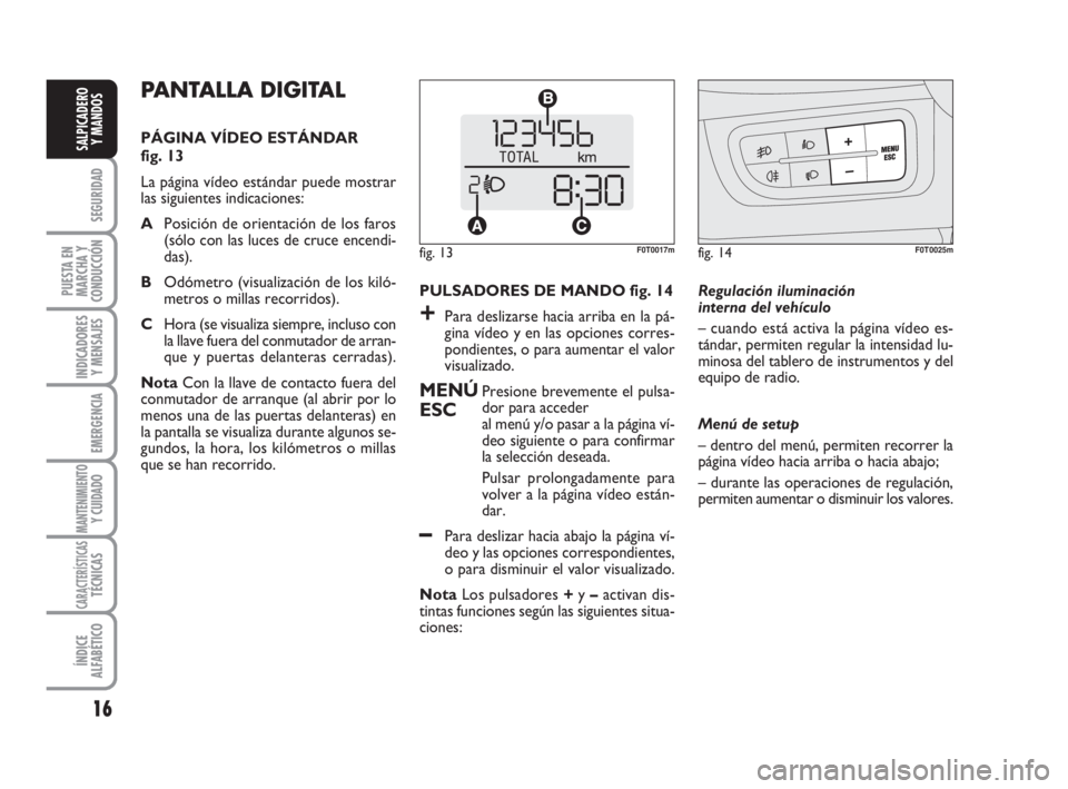 FIAT FIORINO 2009 Manual de Empleo y Cuidado (in Spanish) 16
SEGURIDAD
PUESTA EN
MARCHA Y
CONDUCCIÓN
INDICADORES
Y MENSAJES
EMERGENCIA
MANTENIMIENTOY CUIDADO
CARACTERÍSTICASTÉCNICAS
ÍNDICE
ALFABÉTICO
SALPICADERO
Y MANDOS
PULSADORES DE MANDO fig. 14
+Par FIAT FIORINO 2009 Manual de Empleo y Cuidado (in Spanish) 16
SEGURIDAD
PUESTA EN
MARCHA Y
CONDUCCIÓN
INDICADORES
Y MENSAJES
EMERGENCIA
MANTENIMIENTOY CUIDADO
CARACTERÍSTICASTÉCNICAS
ÍNDICE
ALFABÉTICO
SALPICADERO
Y MANDOS
PULSADORES DE MANDO fig. 14
+Par