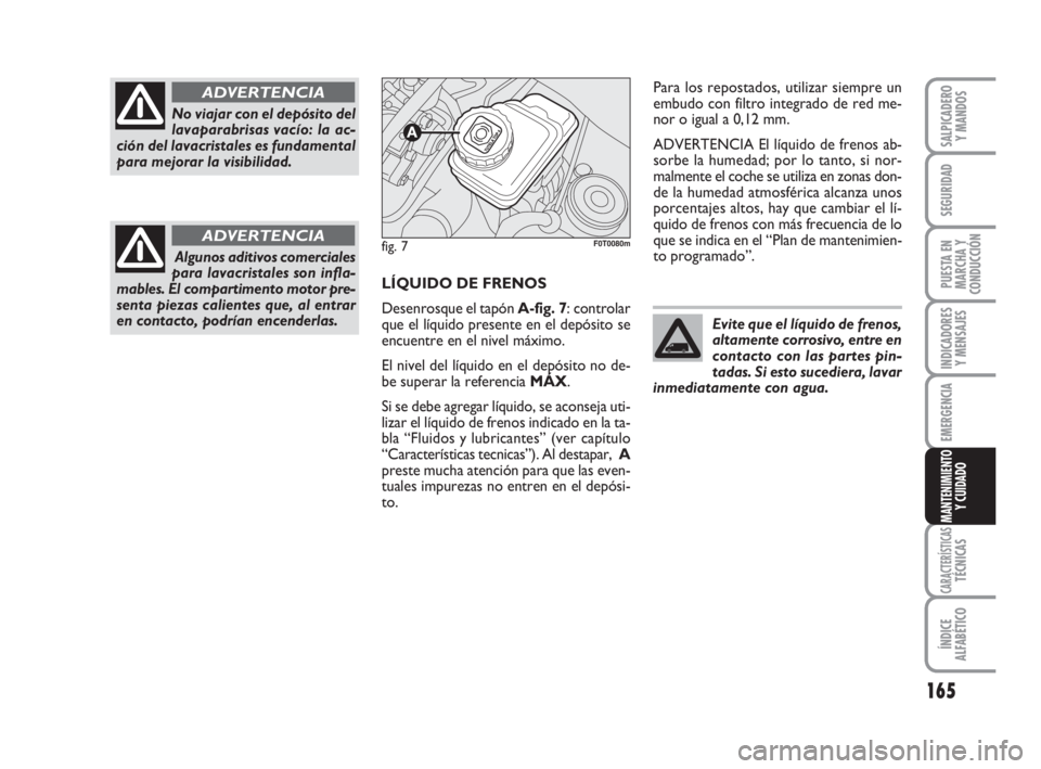 FIAT FIORINO 2009 Manual de Empleo y Cuidado (in Spanish) 165
INDICADORES
Y MENSAJES
CARACTERÍSTICASTÉCNICAS
ÍNDICE
ALFABÉTICO
SALPICADERO
Y MANDOS
SEGURIDAD
PUESTA EN
MARCHA Y
CONDUCCIÓN
EMERGENCIA
MANTENIMIENTO
Y CUIDADO
LÍQUIDO DE FRENOS
Desenrosque FIAT FIORINO 2009 Manual de Empleo y Cuidado (in Spanish) 165
INDICADORES
Y MENSAJES
CARACTERÍSTICASTÉCNICAS
ÍNDICE
ALFABÉTICO
SALPICADERO
Y MANDOS
SEGURIDAD
PUESTA EN
MARCHA Y
CONDUCCIÓN
EMERGENCIA
MANTENIMIENTO
Y CUIDADO
LÍQUIDO DE FRENOS
Desenrosque