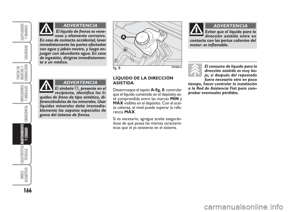 FIAT FIORINO 2009 Manual de Empleo y Cuidado (in Spanish) 166
INDICADORES
Y MENSAJES
CARACTERÍSTICASTÉCNICAS
ÍNDICE
ALFABÉTICO
SALPICADERO
Y MANDOS
SEGURIDAD
PUESTA EN
MARCHA Y
CONDUCCIÓN
EMERGENCIA
MANTENIMIENTO
Y CUIDADO
El líquido de frenos es vene FIAT FIORINO 2009 Manual de Empleo y Cuidado (in Spanish) 166
INDICADORES
Y MENSAJES
CARACTERÍSTICASTÉCNICAS
ÍNDICE
ALFABÉTICO
SALPICADERO
Y MANDOS
SEGURIDAD
PUESTA EN
MARCHA Y
CONDUCCIÓN
EMERGENCIA
MANTENIMIENTO
Y CUIDADO
El líquido de frenos es vene