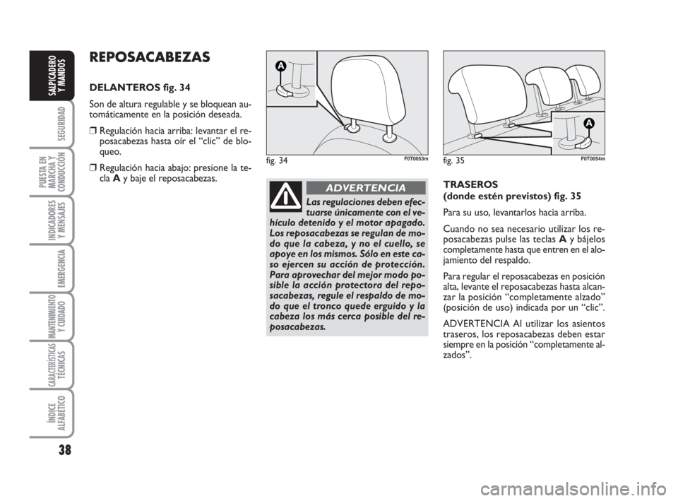 FIAT FIORINO 2009 Manual de Empleo y Cuidado (in Spanish) 38
SEGURIDAD
PUESTA EN
MARCHA Y
CONDUCCIÓN
INDICADORES
Y MENSAJES
EMERGENCIA
MANTENIMIENTOY CUIDADO
CARACTERÍSTICASTÉCNICAS
ÍNDICE
ALFABÉTICO
SALPICADERO
Y MANDOS
REPOSACABEZAS
DELANTEROS fig. 3 FIAT FIORINO 2009 Manual de Empleo y Cuidado (in Spanish) 38
SEGURIDAD
PUESTA EN
MARCHA Y
CONDUCCIÓN
INDICADORES
Y MENSAJES
EMERGENCIA
MANTENIMIENTOY CUIDADO
CARACTERÍSTICASTÉCNICAS
ÍNDICE
ALFABÉTICO
SALPICADERO
Y MANDOS
REPOSACABEZAS
DELANTEROS fig. 3
