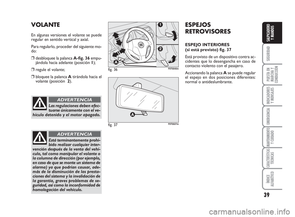 FIAT FIORINO 2009 Manual de Empleo y Cuidado (in Spanish) 39
SEGURIDAD
PUESTA EN
MARCHA Y
CONDUCCIÓN
INDICADORES
Y MENSAJES
EMERGENCIA
MANTENIMIENTOY CUIDADO
CARACTERÍSTICASTÉCNICAS
ÍNDICE
ALFABÉTICO
SALPICADERO
Y MANDOS
Las regulaciones deben efec-
tua FIAT FIORINO 2009 Manual de Empleo y Cuidado (in Spanish) 39
SEGURIDAD
PUESTA EN
MARCHA Y
CONDUCCIÓN
INDICADORES
Y MENSAJES
EMERGENCIA
MANTENIMIENTOY CUIDADO
CARACTERÍSTICASTÉCNICAS
ÍNDICE
ALFABÉTICO
SALPICADERO
Y MANDOS
Las regulaciones deben efec-
tua