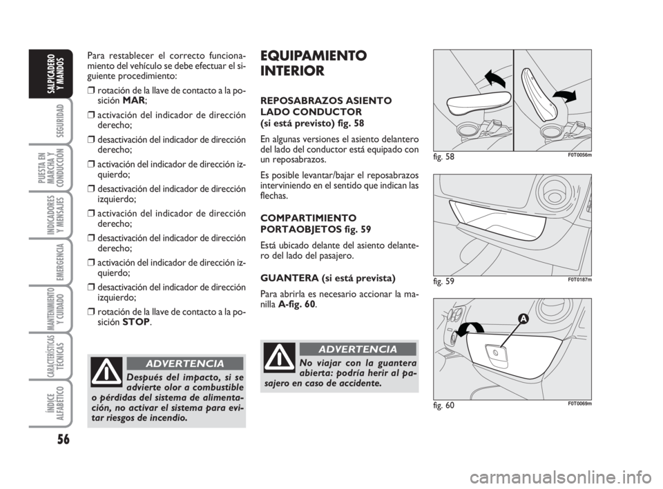 FIAT FIORINO 2009 Manual de Empleo y Cuidado (in Spanish) Para restablecer el correcto funciona-
miento del vehículo se debe efectuar el si-
guiente procedimiento:
❒rotación de la llave de contacto a la po-
sición MAR;
❒activación del indicador de di FIAT FIORINO 2009 Manual de Empleo y Cuidado (in Spanish) Para restablecer el correcto funciona-
miento del vehículo se debe efectuar el si-
guiente procedimiento:
❒rotación de la llave de contacto a la po-
sición MAR;
❒activación del indicador de di