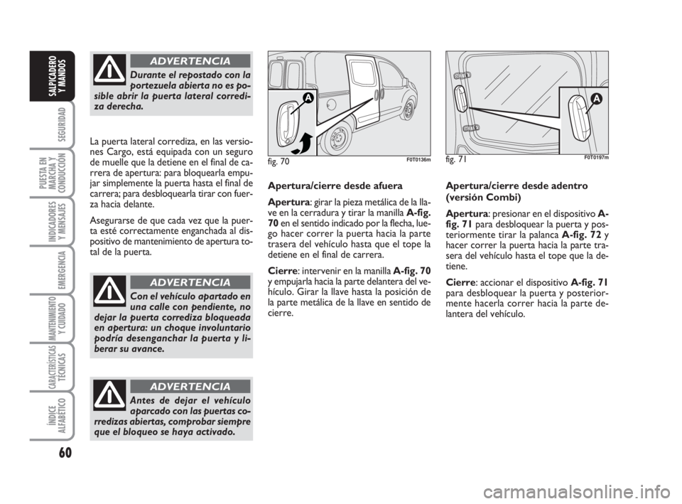 FIAT FIORINO 2009 Manual de Empleo y Cuidado (in Spanish) 60
SEGURIDAD
PUESTA EN
MARCHA Y
CONDUCCIÓN
INDICADORES
Y MENSAJES
EMERGENCIA
MANTENIMIENTOY CUIDADO
CARACTERÍSTICASTÉCNICAS
ÍNDICE
ALFABÉTICO
SALPICADERO
Y MANDOS
Durante el repostado con la
por FIAT FIORINO 2009 Manual de Empleo y Cuidado (in Spanish) 60
SEGURIDAD
PUESTA EN
MARCHA Y
CONDUCCIÓN
INDICADORES
Y MENSAJES
EMERGENCIA
MANTENIMIENTOY CUIDADO
CARACTERÍSTICASTÉCNICAS
ÍNDICE
ALFABÉTICO
SALPICADERO
Y MANDOS
Durante el repostado con la
por