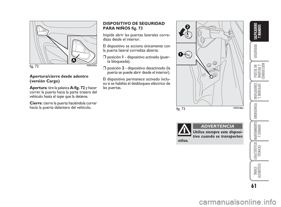 FIAT FIORINO 2009 Manual de Empleo y Cuidado (in Spanish) 61
SEGURIDAD
PUESTA EN
MARCHA Y
CONDUCCIÓN
INDICADORES
Y MENSAJES
EMERGENCIA
MANTENIMIENTOY CUIDADO
CARACTERÍSTICASTÉCNICAS
ÍNDICE
ALFABÉTICO
SALPICADERO
Y MANDOS
fig. 72F0T0137m
Apertura/cierre FIAT FIORINO 2009 Manual de Empleo y Cuidado (in Spanish) 61
SEGURIDAD
PUESTA EN
MARCHA Y
CONDUCCIÓN
INDICADORES
Y MENSAJES
EMERGENCIA
MANTENIMIENTOY CUIDADO
CARACTERÍSTICASTÉCNICAS
ÍNDICE
ALFABÉTICO
SALPICADERO
Y MANDOS
fig. 72F0T0137m
Apertura/cierre
