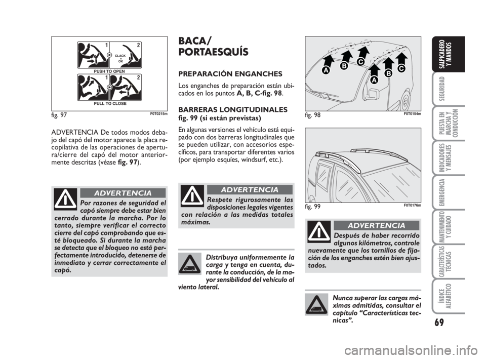 FIAT FIORINO 2009 Manual de Empleo y Cuidado (in Spanish) 69
SEGURIDAD
PUESTA EN
MARCHA Y
CONDUCCIÓN
INDICADORES
Y MENSAJES
EMERGENCIA
MANTENIMIENTOY CUIDADO
CARACTERÍSTICASTÉCNICAS
ÍNDICE
ALFABÉTICO
SALPICADERO
Y MANDOS
ADVERTENCIA De todos modos deba- FIAT FIORINO 2009 Manual de Empleo y Cuidado (in Spanish) 69
SEGURIDAD
PUESTA EN
MARCHA Y
CONDUCCIÓN
INDICADORES
Y MENSAJES
EMERGENCIA
MANTENIMIENTOY CUIDADO
CARACTERÍSTICASTÉCNICAS
ÍNDICE
ALFABÉTICO
SALPICADERO
Y MANDOS
ADVERTENCIA De todos modos deba-