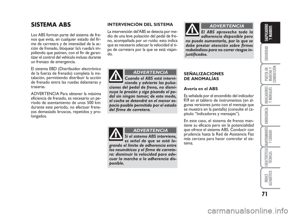 FIAT FIORINO 2009 Manual de Empleo y Cuidado (in Spanish) 71
SEGURIDAD
PUESTA EN
MARCHA Y
CONDUCCIÓN
INDICADORES
Y MENSAJES
EMERGENCIA
MANTENIMIENTOY CUIDADO
CARACTERÍSTICASTÉCNICAS
ÍNDICE
ALFABÉTICO
SALPICADERO
Y MANDOS
SISTEMA ABS
Los ABS forman parte FIAT FIORINO 2009 Manual de Empleo y Cuidado (in Spanish) 71
SEGURIDAD
PUESTA EN
MARCHA Y
CONDUCCIÓN
INDICADORES
Y MENSAJES
EMERGENCIA
MANTENIMIENTOY CUIDADO
CARACTERÍSTICASTÉCNICAS
ÍNDICE
ALFABÉTICO
SALPICADERO
Y MANDOS
SISTEMA ABS
Los ABS forman parte