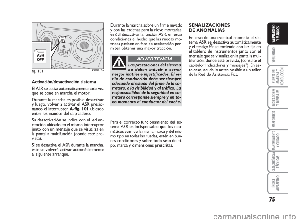FIAT FIORINO 2009 Manual de Empleo y Cuidado (in Spanish) 75
SEGURIDAD
PUESTA EN
MARCHA Y
CONDUCCIÓN
INDICADORES
Y MENSAJES
EMERGENCIA
MANTENIMIENTOY CUIDADO
CARACTERÍSTICASTÉCNICAS
ÍNDICE
ALFABÉTICO
SALPICADERO
Y MANDOS
Activación/desactivación siste FIAT FIORINO 2009 Manual de Empleo y Cuidado (in Spanish) 75
SEGURIDAD
PUESTA EN
MARCHA Y
CONDUCCIÓN
INDICADORES
Y MENSAJES
EMERGENCIA
MANTENIMIENTOY CUIDADO
CARACTERÍSTICASTÉCNICAS
ÍNDICE
ALFABÉTICO
SALPICADERO
Y MANDOS
Activación/desactivación siste