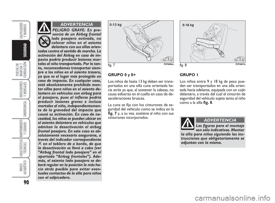 FIAT FIORINO 2009 Manual de Empleo y Cuidado (in Spanish) 90
PUESTA EN
MARCHA Y
CONDUCCIÓN
INDICADORES
Y MENSAJES
EMERGENCIA
MANTENIMIENTOY CUIDADO
CARACTERÍSTICASTÉCNICAS
ÍNDICE
ALFABÉTICO
SALPICADERO
Y MANDOS
SEGURIDAD
PELIGRO GRAVE: En pre-
sencia de FIAT FIORINO 2009 Manual de Empleo y Cuidado (in Spanish) 90
PUESTA EN
MARCHA Y
CONDUCCIÓN
INDICADORES
Y MENSAJES
EMERGENCIA
MANTENIMIENTOY CUIDADO
CARACTERÍSTICASTÉCNICAS
ÍNDICE
ALFABÉTICO
SALPICADERO
Y MANDOS
SEGURIDAD
PELIGRO GRAVE: En pre-
sencia de