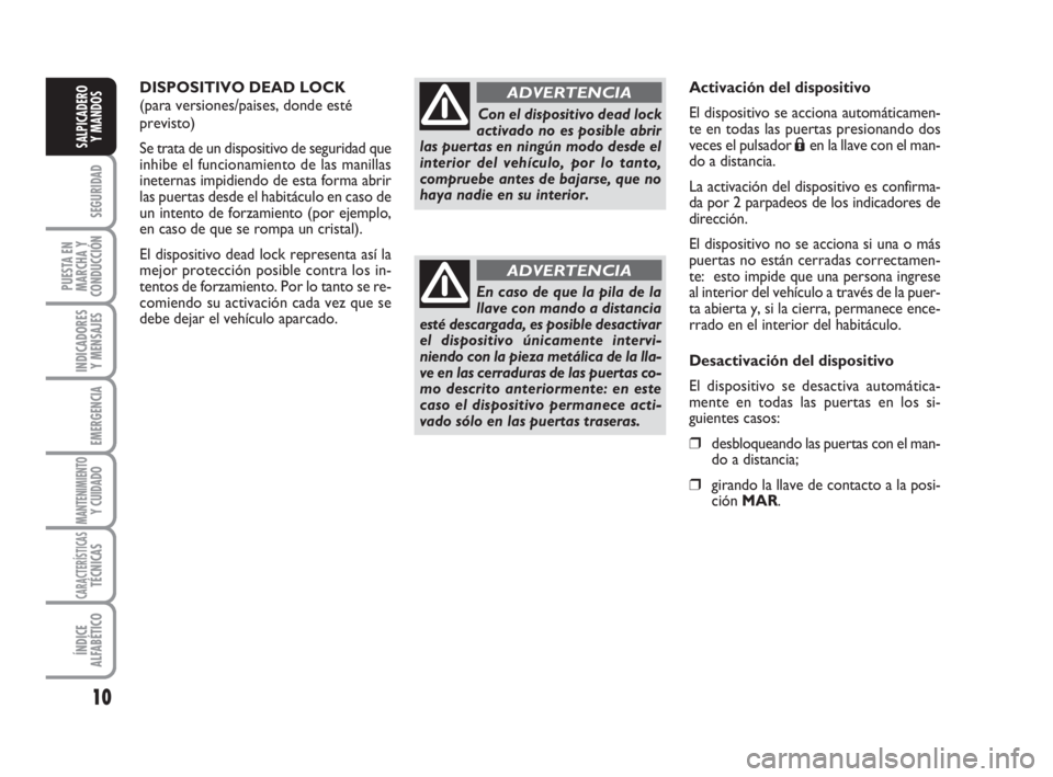 FIAT FIORINO 2016 Manual de Empleo y Cuidado (in Spanish) 10
SEGURIDAD
PUESTA EN
MARCHA Y
CONDUCCIÓN
INDICADORES
Y MENSAJES
EMERGENCIA
MANTENIMIENTOY CUIDADO
CARACTERÍSTICASTÉCNICAS
ÍNDICE
ALFABÉTICO
SALPICADERO
Y MANDOS
DISPOSITIVO DEAD LOCK
(para vers FIAT FIORINO 2016 Manual de Empleo y Cuidado (in Spanish) 10
SEGURIDAD
PUESTA EN
MARCHA Y
CONDUCCIÓN
INDICADORES
Y MENSAJES
EMERGENCIA
MANTENIMIENTOY CUIDADO
CARACTERÍSTICASTÉCNICAS
ÍNDICE
ALFABÉTICO
SALPICADERO
Y MANDOS
DISPOSITIVO DEAD LOCK
(para vers
