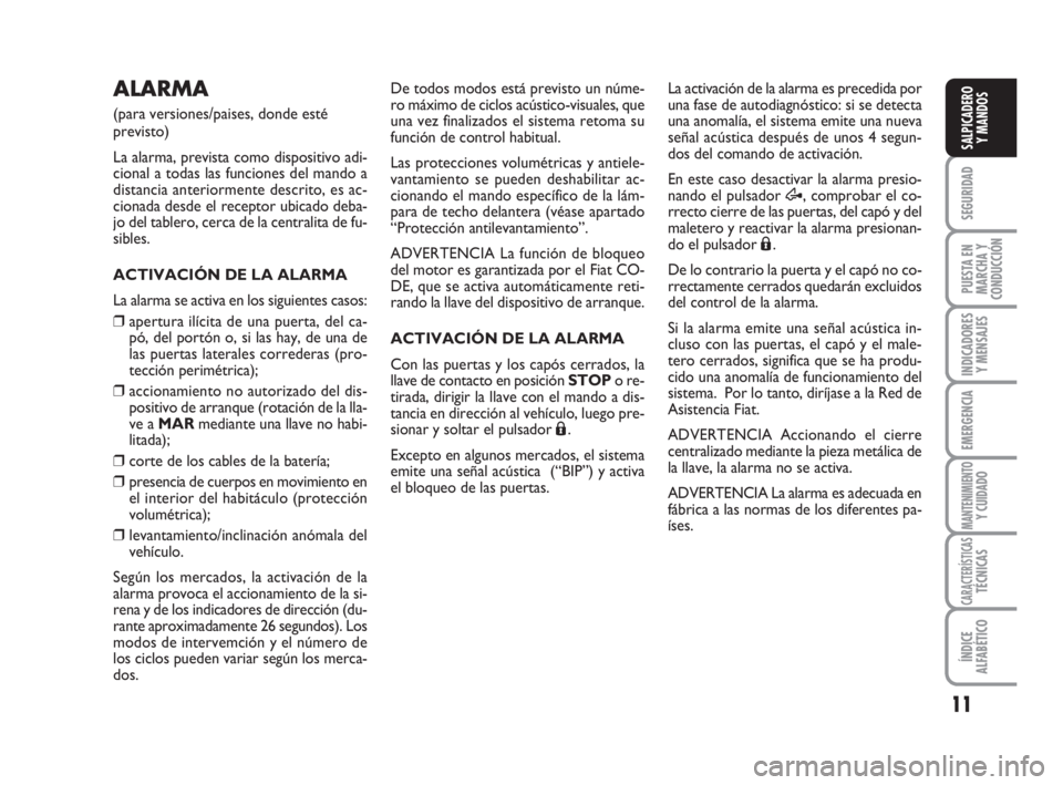 FIAT FIORINO 2016 Manual de Empleo y Cuidado (in Spanish) 11
SEGURIDAD
PUESTA EN
MARCHA Y
CONDUCCIÓN
INDICADORES
Y MENSAJES
EMERGENCIA
MANTENIMIENTOY CUIDADO
CARACTERÍSTICASTÉCNICAS
ÍNDICE
ALFABÉTICO
SALPICADERO
Y MANDOS
ALARMA
(para versiones/paises, d FIAT FIORINO 2016 Manual de Empleo y Cuidado (in Spanish) 11
SEGURIDAD
PUESTA EN
MARCHA Y
CONDUCCIÓN
INDICADORES
Y MENSAJES
EMERGENCIA
MANTENIMIENTOY CUIDADO
CARACTERÍSTICASTÉCNICAS
ÍNDICE
ALFABÉTICO
SALPICADERO
Y MANDOS
ALARMA
(para versiones/paises, d