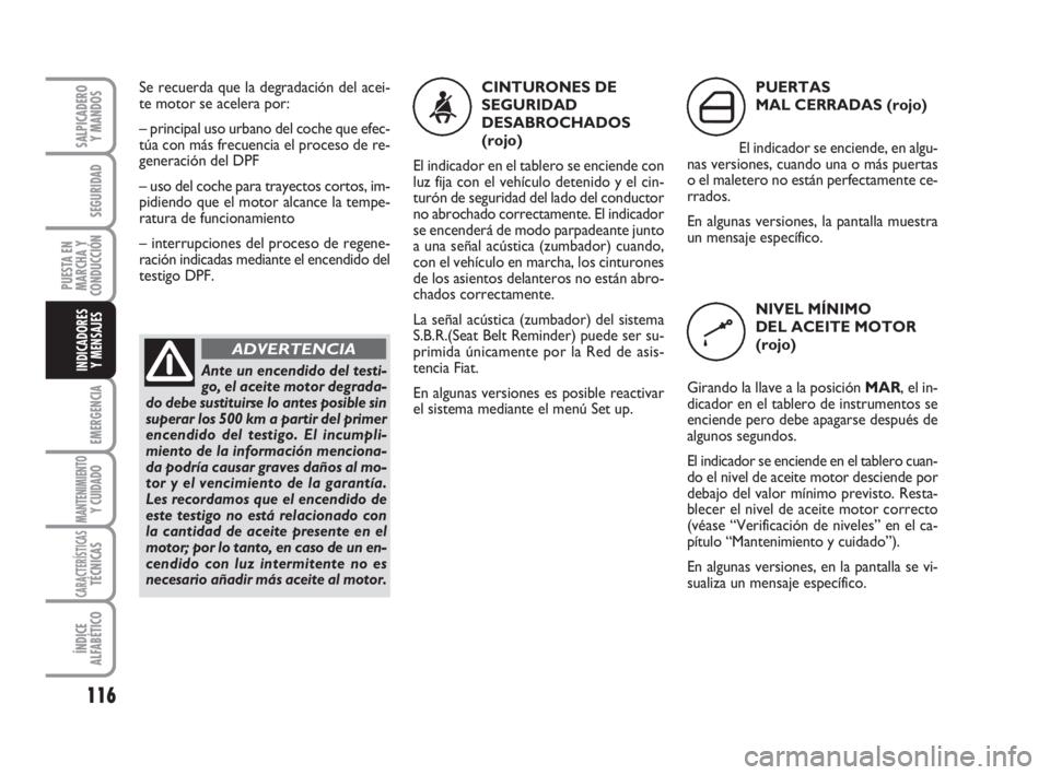 FIAT FIORINO 2011 Manual de Empleo y Cuidado (in Spanish) 116
EMERGENCIA
MANTENIMIENTOY CUIDADO
CARACTERÍSTICASTÉCNICAS
ÍNDICE
ALFABÉTICO
SALPICADERO
Y MANDOS
SEGURIDAD
PUESTA EN
MARCHA Y
CONDUCCIÓN
INDICADORES
Y MENSAJES
CINTURONES DE
SEGURIDAD
DESABR FIAT FIORINO 2011 Manual de Empleo y Cuidado (in Spanish) 116
EMERGENCIA
MANTENIMIENTOY CUIDADO
CARACTERÍSTICASTÉCNICAS
ÍNDICE
ALFABÉTICO
SALPICADERO
Y MANDOS
SEGURIDAD
PUESTA EN
MARCHA Y
CONDUCCIÓN
INDICADORES
Y MENSAJES
CINTURONES DE
SEGURIDAD
DESABR