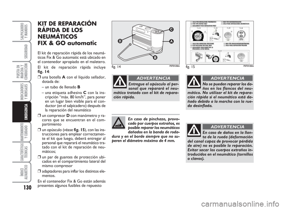 FIAT FIORINO 2011  Manual de Empleo y Cuidado (in Spanish) 130
INDICADORES
Y MENSAJES
MANTENIMIENTOY CUIDADO
CARACTERÍSTICASTÉCNICAS
ÍNDICE
ALFABÉTICO
SALPICADERO
Y MANDOS
SEGURIDAD
PUESTA EN
MARCHA Y
CONDUCCIÓN
EMERGENCIA
KIT DE REPARACIÓN
RÁPIDA DE L