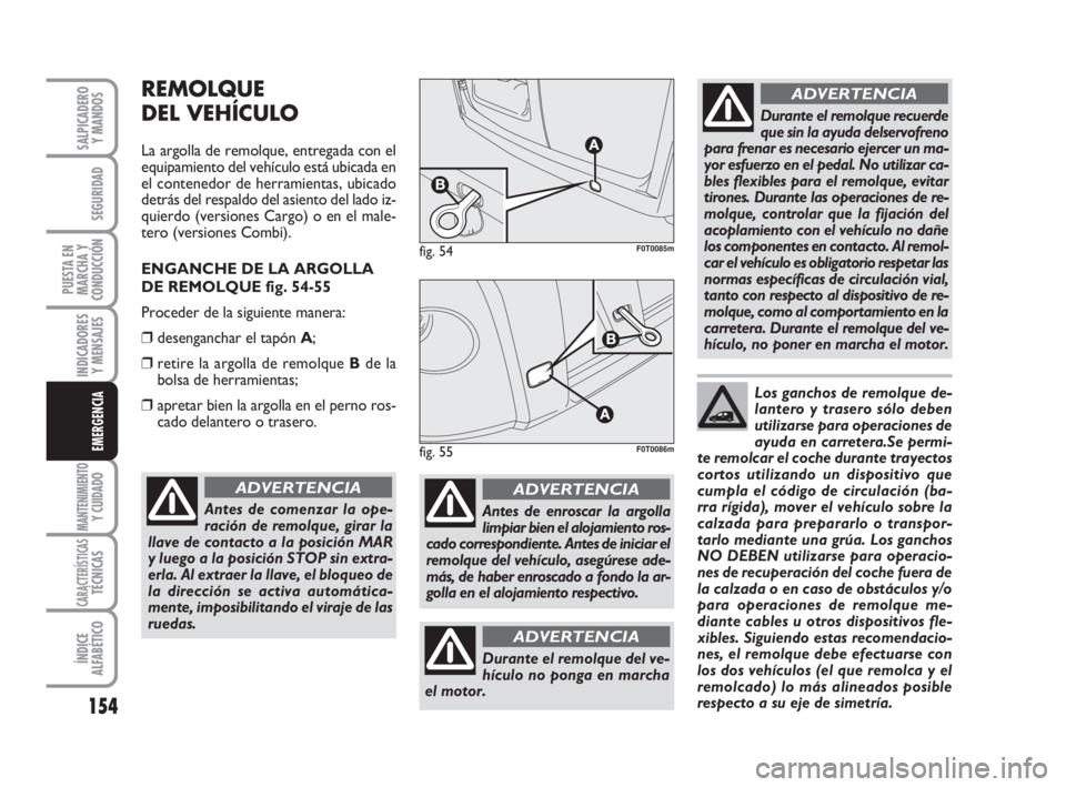 FIAT FIORINO 2011 Manual de Empleo y Cuidado (in Spanish) 154
INDICADORES
Y MENSAJES
MANTENIMIENTOY CUIDADO
CARACTERÍSTICASTÉCNICAS
ÍNDICE
ALFABÉTICO
SALPICADERO
Y MANDOS
SEGURIDAD
PUESTA EN
MARCHA Y
CONDUCCIÓN
EMERGENCIA
REMOLQUE
DEL VEHÍCULO
La argol FIAT FIORINO 2011 Manual de Empleo y Cuidado (in Spanish) 154
INDICADORES
Y MENSAJES
MANTENIMIENTOY CUIDADO
CARACTERÍSTICASTÉCNICAS
ÍNDICE
ALFABÉTICO
SALPICADERO
Y MANDOS
SEGURIDAD
PUESTA EN
MARCHA Y
CONDUCCIÓN
EMERGENCIA
REMOLQUE
DEL VEHÍCULO
La argol
