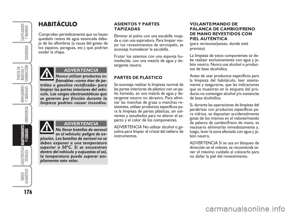 FIAT FIORINO 2011 Manual de Empleo y Cuidado (in Spanish) 176
INDICADORES
Y MENSAJES
CARACTERÍSTICASTÉCNICAS
ÍNDICE
ALFABÉTICO
SALPICADERO
Y MANDOS
SEGURIDAD
PUESTA EN
MARCHA Y
CONDUCCIÓN
EMERGENCIA
MANTENIMIENTO
Y CUIDADO
ASIENTOS Y PARTES
TAPIZADAS
E FIAT FIORINO 2011 Manual de Empleo y Cuidado (in Spanish) 176
INDICADORES
Y MENSAJES
CARACTERÍSTICASTÉCNICAS
ÍNDICE
ALFABÉTICO
SALPICADERO
Y MANDOS
SEGURIDAD
PUESTA EN
MARCHA Y
CONDUCCIÓN
EMERGENCIA
MANTENIMIENTO
Y CUIDADO
ASIENTOS Y PARTES
TAPIZADAS
E