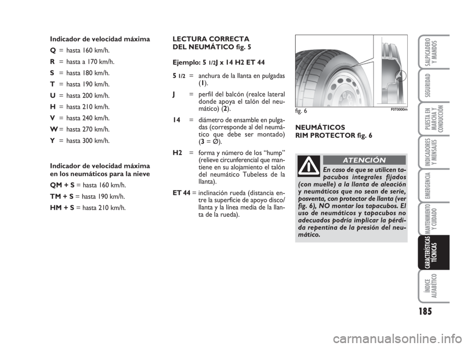 FIAT FIORINO 2011 Manual de Empleo y Cuidado (in Spanish) 185
INDICADORES
Y MENSAJES
ÍNDICE
ALFABÉTICO
SALPICADERO
Y MANDOS
SEGURIDAD
PUESTA EN
MARCHA Y
CONDUCCIÓN
EMERGENCIA
MANTENIMIENTOY CUIDADO
CARACTERÍSTICASTÉCNICAS
Indicador de velocidad máxima
FIAT FIORINO 2011 Manual de Empleo y Cuidado (in Spanish) 185
INDICADORES
Y MENSAJES
ÍNDICE
ALFABÉTICO
SALPICADERO
Y MANDOS
SEGURIDAD
PUESTA EN
MARCHA Y
CONDUCCIÓN
EMERGENCIA
MANTENIMIENTOY CUIDADO
CARACTERÍSTICASTÉCNICAS
Indicador de velocidad máxima