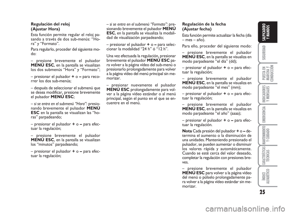 FIAT FIORINO 2016 Manual de Empleo y Cuidado (in Spanish) 25
SEGURIDAD
PUESTA EN
MARCHA Y
CONDUCCIÓN
INDICADORES
Y MENSAJES
EMERGENCIA
MANTENIMIENTOY CUIDADO
CARACTERÍSTICASTÉCNICAS
ÍNDICE
ALFABÉTICO
SALPICADERO
Y MANDOS
– si se entra en el submenú FIAT FIORINO 2016 Manual de Empleo y Cuidado (in Spanish) 25
SEGURIDAD
PUESTA EN
MARCHA Y
CONDUCCIÓN
INDICADORES
Y MENSAJES
EMERGENCIA
MANTENIMIENTOY CUIDADO
CARACTERÍSTICASTÉCNICAS
ÍNDICE
ALFABÉTICO
SALPICADERO
Y MANDOS
– si se entra en el submenú