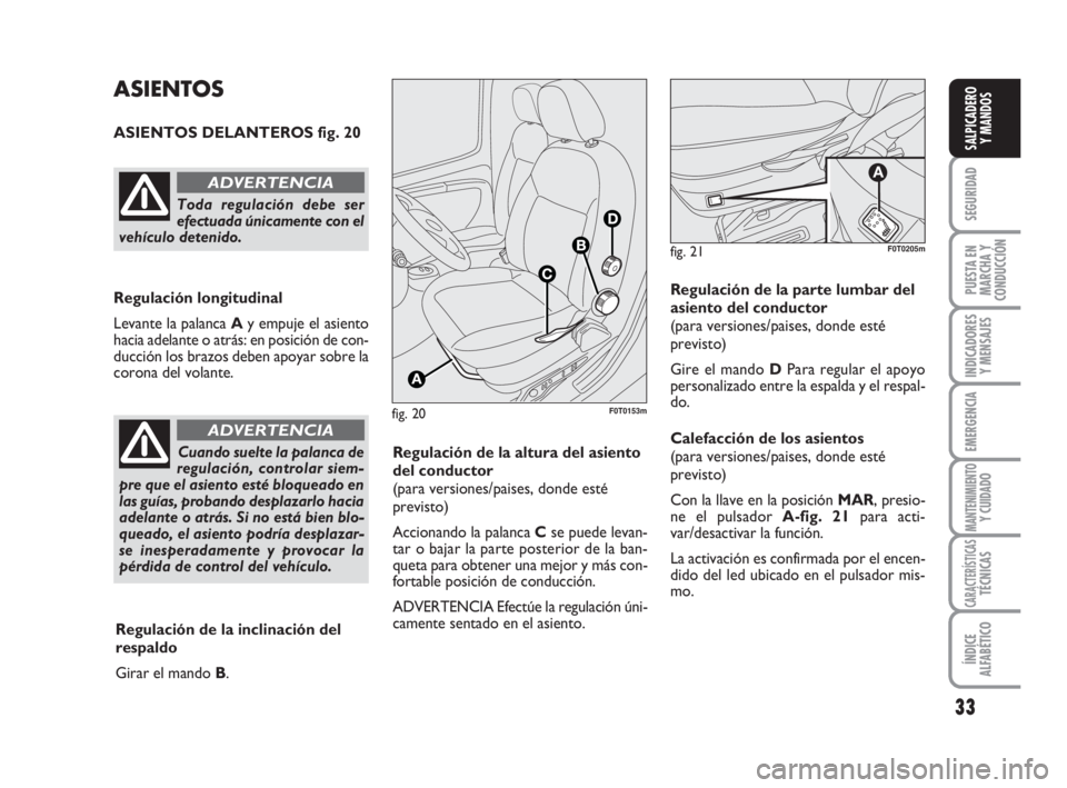 FIAT FIORINO 2016  Manual de Empleo y Cuidado (in Spanish) 33
SEGURIDAD
PUESTA EN
MARCHA Y
CONDUCCIÓN
INDICADORES
Y MENSAJES
EMERGENCIA
MANTENIMIENTOY CUIDADO
CARACTERÍSTICASTÉCNICAS
ÍNDICE
ALFABÉTICO
SALPICADERO
Y MANDOS
fig. 20F0T0153m
ASIENTOS
ASIENTO