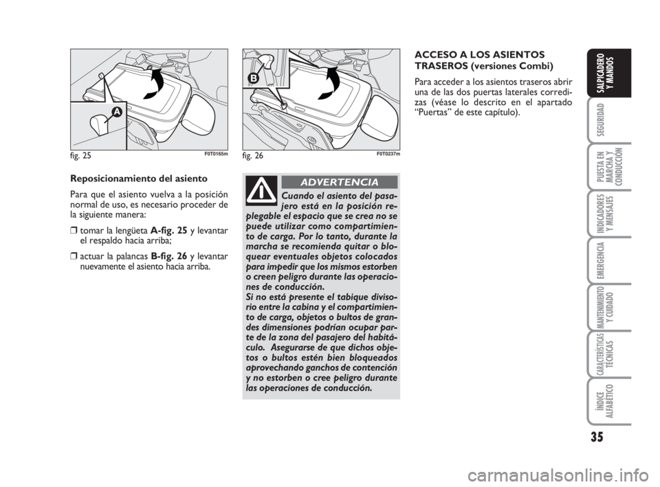 FIAT FIORINO 2016  Manual de Empleo y Cuidado (in Spanish) 35
SEGURIDAD
PUESTA EN
MARCHA Y
CONDUCCIÓN
INDICADORES
Y MENSAJES
EMERGENCIA
MANTENIMIENTOY CUIDADO
CARACTERÍSTICASTÉCNICAS
ÍNDICE
ALFABÉTICO
SALPICADERO
Y MANDOS
Reposicionamiento del asiento
Pa