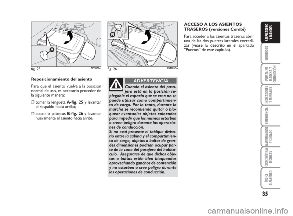 FIAT FIORINO 2016 Manual de Empleo y Cuidado (in Spanish) 35
SEGURIDAD
PUESTA EN
MARCHA Y
CONDUCCIÓN
INDICADORES
Y MENSAJES
EMERGENCIA
MANTENIMIENTOY CUIDADO
CARACTERÍSTICASTÉCNICAS
ÍNDICE
ALFABÉTICO
SALPICADERO
Y MANDOS
Reposicionamiento del asiento
Pa FIAT FIORINO 2016 Manual de Empleo y Cuidado (in Spanish) 35
SEGURIDAD
PUESTA EN
MARCHA Y
CONDUCCIÓN
INDICADORES
Y MENSAJES
EMERGENCIA
MANTENIMIENTOY CUIDADO
CARACTERÍSTICASTÉCNICAS
ÍNDICE
ALFABÉTICO
SALPICADERO
Y MANDOS
Reposicionamiento del asiento
Pa