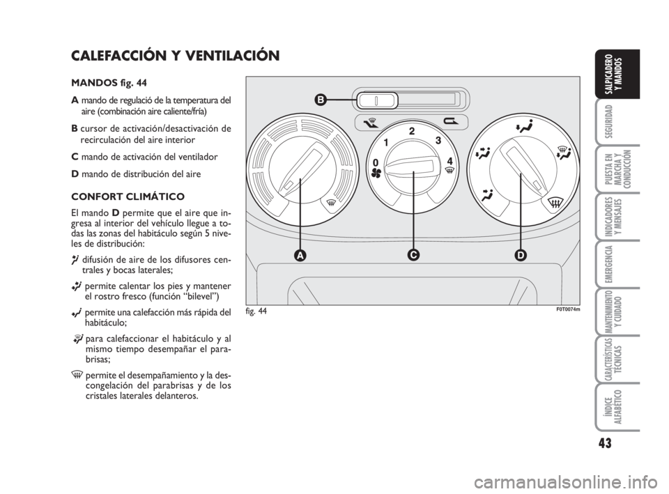 FIAT FIORINO 2016 Manual de Empleo y Cuidado (in Spanish) CALEFACCIÓN Y VENTILACIÓN
MANDOS fig. 44
Amando de regulació de la temperatura del
aire (combinación aire caliente/fría)
Bcursor de activación/desactivación de
recirculación del aire interior
FIAT FIORINO 2016 Manual de Empleo y Cuidado (in Spanish) CALEFACCIÓN Y VENTILACIÓN
MANDOS fig. 44
Amando de regulació de la temperatura del
aire (combinación aire caliente/fría)
Bcursor de activación/desactivación de
recirculación del aire interior
