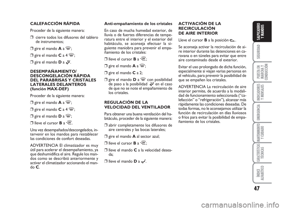 FIAT FIORINO 2016 Manual de Empleo y Cuidado (in Spanish) CALEFACCIÓN RÁPIDA
Proceder de la siguiente manera:
❒cierre todos los difusores del tablero
de instrumentos;
❒gire el mando Aa
-;
❒gire el mando Ca 4
-;
❒gire el mando Da
ß.
DESEMPAÑAMI FIAT FIORINO 2016 Manual de Empleo y Cuidado (in Spanish) CALEFACCIÓN RÁPIDA
Proceder de la siguiente manera:
❒cierre todos los difusores del tablero
de instrumentos;
❒gire el mando Aa
-;
❒gire el mando Ca 4
-;
❒gire el mando Da
ß.
DESEMPAÑAMI