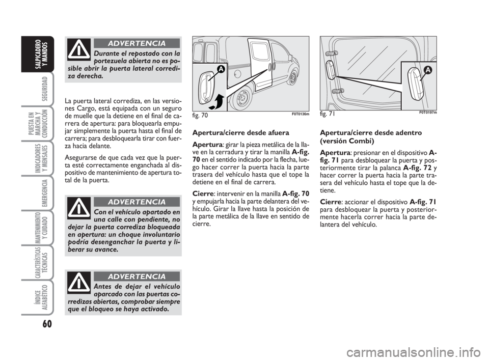 FIAT FIORINO 2010 Manual de Empleo y Cuidado (in Spanish) 60
SEGURIDAD
PUESTA EN
MARCHA Y
CONDUCCIÓN
INDICADORES
Y MENSAJES
EMERGENCIA
MANTENIMIENTOY CUIDADO
CARACTERÍSTICASTÉCNICAS
ÍNDICE
ALFABÉTICO
SALPICADERO
Y MANDOS
Durante el repostado con la
por FIAT FIORINO 2010 Manual de Empleo y Cuidado (in Spanish) 60
SEGURIDAD
PUESTA EN
MARCHA Y
CONDUCCIÓN
INDICADORES
Y MENSAJES
EMERGENCIA
MANTENIMIENTOY CUIDADO
CARACTERÍSTICASTÉCNICAS
ÍNDICE
ALFABÉTICO
SALPICADERO
Y MANDOS
Durante el repostado con la
por