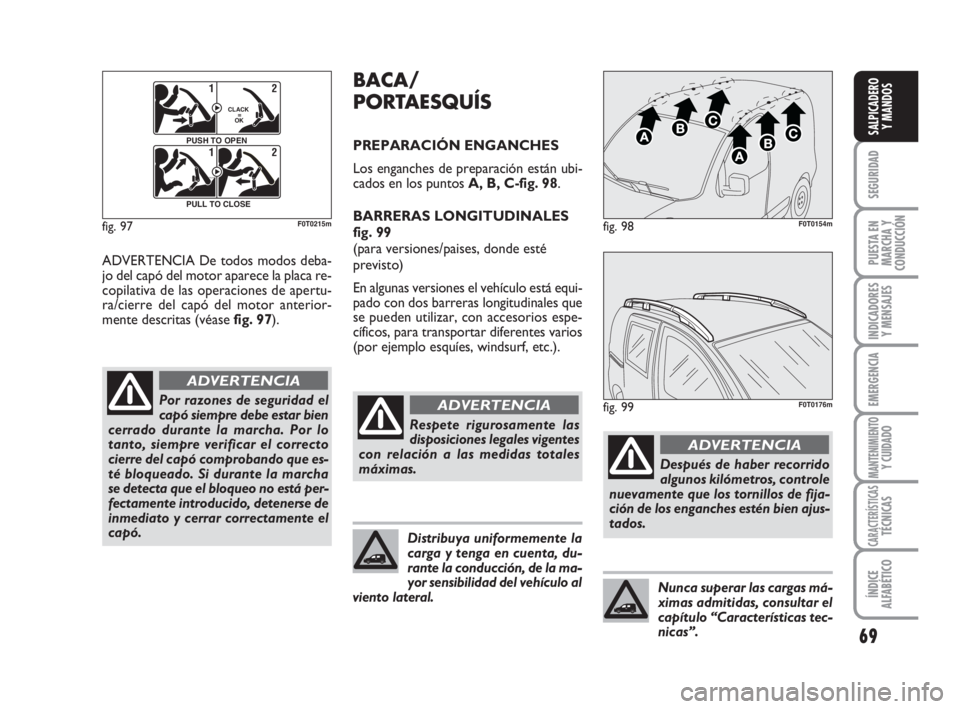 FIAT FIORINO 2010 Manual de Empleo y Cuidado (in Spanish) 69
SEGURIDAD
PUESTA EN
MARCHA Y
CONDUCCIÓN
INDICADORES
Y MENSAJES
EMERGENCIA
MANTENIMIENTOY CUIDADO
CARACTERÍSTICASTÉCNICAS
ÍNDICE
ALFABÉTICO
SALPICADERO
Y MANDOS
ADVERTENCIA De todos modos deba- FIAT FIORINO 2010 Manual de Empleo y Cuidado (in Spanish) 69
SEGURIDAD
PUESTA EN
MARCHA Y
CONDUCCIÓN
INDICADORES
Y MENSAJES
EMERGENCIA
MANTENIMIENTOY CUIDADO
CARACTERÍSTICASTÉCNICAS
ÍNDICE
ALFABÉTICO
SALPICADERO
Y MANDOS
ADVERTENCIA De todos modos deba-