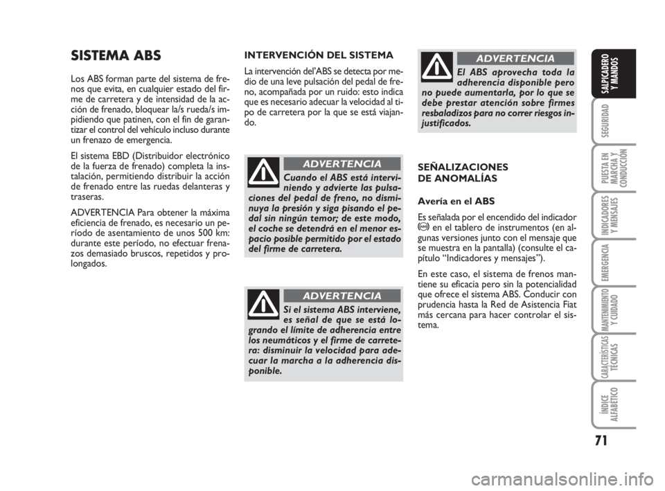 FIAT FIORINO 2010 Manual de Empleo y Cuidado (in Spanish) 71
SEGURIDAD
PUESTA EN
MARCHA Y
CONDUCCIÓN
INDICADORES
Y MENSAJES
EMERGENCIA
MANTENIMIENTOY CUIDADO
CARACTERÍSTICASTÉCNICAS
ÍNDICE
ALFABÉTICO
SALPICADERO
Y MANDOS
SISTEMA ABS
Los ABS forman parte FIAT FIORINO 2010 Manual de Empleo y Cuidado (in Spanish) 71
SEGURIDAD
PUESTA EN
MARCHA Y
CONDUCCIÓN
INDICADORES
Y MENSAJES
EMERGENCIA
MANTENIMIENTOY CUIDADO
CARACTERÍSTICASTÉCNICAS
ÍNDICE
ALFABÉTICO
SALPICADERO
Y MANDOS
SISTEMA ABS
Los ABS forman parte