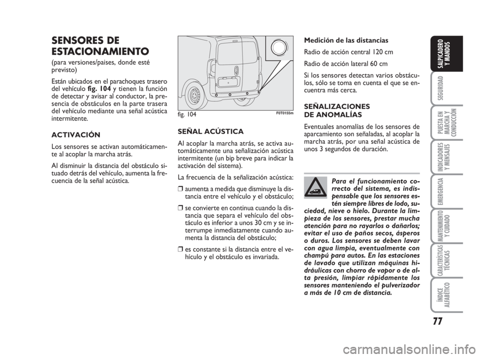 FIAT FIORINO 2010  Manual de Empleo y Cuidado (in Spanish) 77
SEGURIDAD
PUESTA EN
MARCHA Y
CONDUCCIÓN
INDICADORES
Y MENSAJES
EMERGENCIA
MANTENIMIENTOY CUIDADO
CARACTERÍSTICASTÉCNICAS
ÍNDICE
ALFABÉTICO
SALPICADERO
Y MANDOS
SENSORES DE
ESTACIONAMIENTO
(par