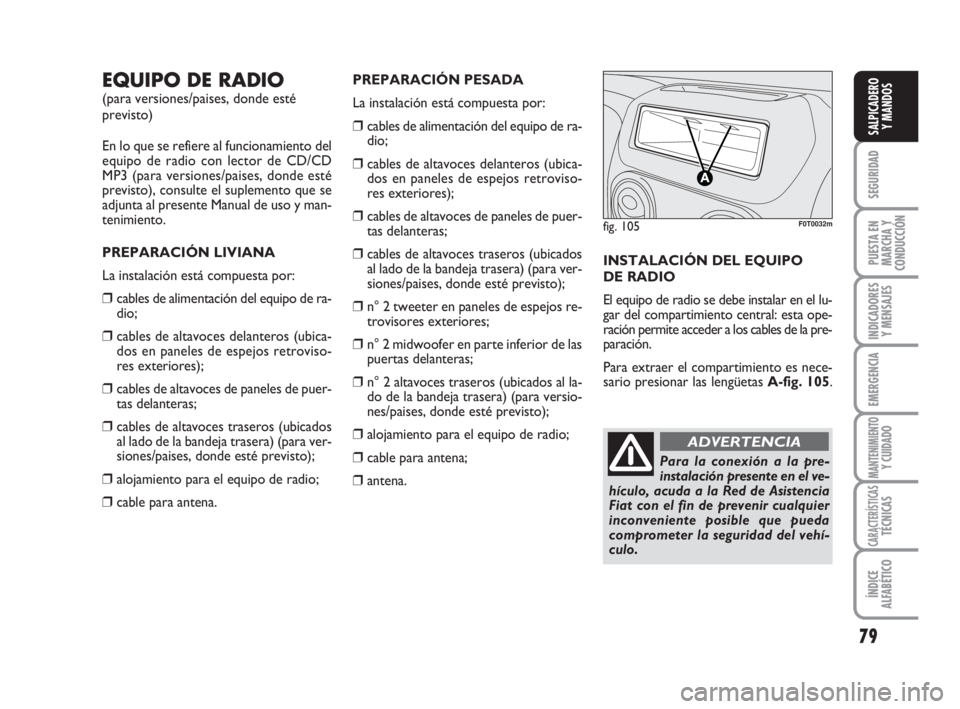 FIAT FIORINO 2010 Manual de Empleo y Cuidado (in Spanish) 79
SEGURIDAD
PUESTA EN
MARCHA Y
CONDUCCIÓN
INDICADORES
Y MENSAJES
EMERGENCIA
MANTENIMIENTOY CUIDADO
CARACTERÍSTICASTÉCNICAS
ÍNDICE
ALFABÉTICO
SALPICADERO
Y MANDOS
EQUIPO DE RADIO
(para versiones/ FIAT FIORINO 2010 Manual de Empleo y Cuidado (in Spanish) 79
SEGURIDAD
PUESTA EN
MARCHA Y
CONDUCCIÓN
INDICADORES
Y MENSAJES
EMERGENCIA
MANTENIMIENTOY CUIDADO
CARACTERÍSTICASTÉCNICAS
ÍNDICE
ALFABÉTICO
SALPICADERO
Y MANDOS
EQUIPO DE RADIO
(para versiones/