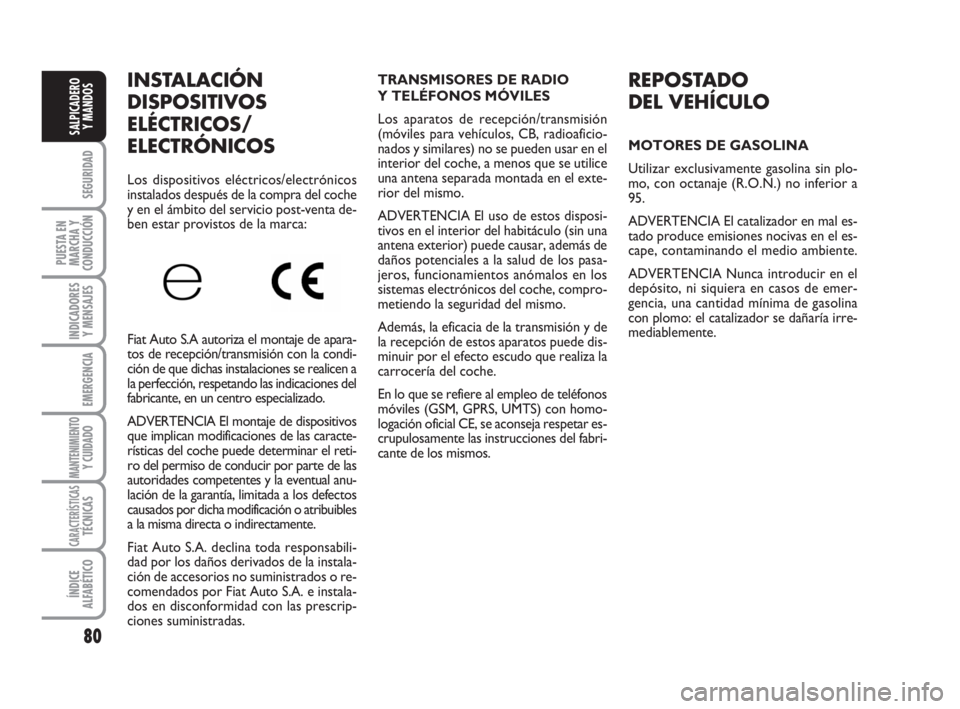 FIAT FIORINO 2010  Manual de Empleo y Cuidado (in Spanish) 80
SEGURIDAD
PUESTA EN
MARCHA Y
CONDUCCIÓN
INDICADORES
Y MENSAJES
EMERGENCIA
MANTENIMIENTOY CUIDADO 
CARACTERÍSTICASTÉCNICAS
ÍNDICE
ALFABÉTICO
SALPICADERO
Y MANDOS
INSTALACIÓN
DISPOSITIVOS
ELÉC