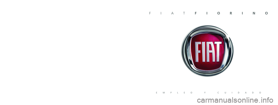 FIAT FIORINO 2017 Manual de Empleo y Cuidado (in Spanish) Los datos contenidos en esta publicación son a título indicativo.
FCA Italy S.p.A. podrá modificar en cualquier momento los modelos descritos en esta publicación por razones técnicas o comercial FIAT FIORINO 2017 Manual de Empleo y Cuidado (in Spanish) Los datos contenidos en esta publicación son a título indicativo.
FCA Italy S.p.A. podrá modificar en cualquier momento los modelos descritos en esta publicación por razones técnicas o comercial