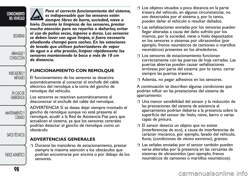 FIAT FIORINO 2017 Manual de Empleo y Cuidado (in Spanish) Para el correcto funcionamiento del sistema,
es indispensable que los sensores estén
siempre libres de barro, suciedad, nieve o
hielo. Durante la limpieza de los sensores, prestar
mucha atención par FIAT FIORINO 2017 Manual de Empleo y Cuidado (in Spanish) Para el correcto funcionamiento del sistema,
es indispensable que los sensores estén
siempre libres de barro, suciedad, nieve o
hielo. Durante la limpieza de los sensores, prestar
mucha atención par