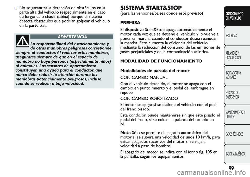 FIAT FIORINO 2017 Manual de Empleo y Cuidado (in Spanish) No se garantiza la detección de obstáculos en la
parte alta del vehículo (especialmente en el caso
de furgones o chasis-cabina) porque el sistema
detecta obstáculos que podrían golpear el vehícu FIAT FIORINO 2017 Manual de Empleo y Cuidado (in Spanish) No se garantiza la detección de obstáculos en la
parte alta del vehículo (especialmente en el caso
de furgones o chasis-cabina) porque el sistema
detecta obstáculos que podrían golpear el vehícu