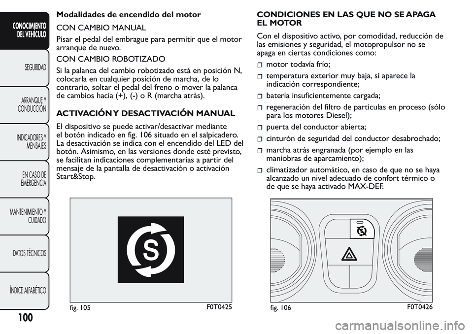 FIAT FIORINO 2017 Manual de Empleo y Cuidado (in Spanish) Modalidades de encendido del motor
CON CAMBIO MANUAL
Pisar el pedal del embrague para permitir que el motor
arranque de nuevo.
CON CAMBIO ROBOTIZADO
Si la palanca del cambio robotizado está en posici FIAT FIORINO 2017 Manual de Empleo y Cuidado (in Spanish) Modalidades de encendido del motor
CON CAMBIO MANUAL
Pisar el pedal del embrague para permitir que el motor
arranque de nuevo.
CON CAMBIO ROBOTIZADO
Si la palanca del cambio robotizado está en posici