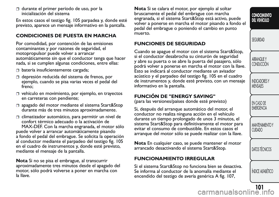 FIAT FIORINO 2017 Manual de Empleo y Cuidado (in Spanish) durante el primer período de uso, por la
inicialización del sistema
En estos casos el testigo fig. 105 parpadea y, donde esté
previsto, aparece un mensaje informativo en la pantalla.
CONDICIONES DE FIAT FIORINO 2017 Manual de Empleo y Cuidado (in Spanish) durante el primer período de uso, por la
inicialización del sistema
En estos casos el testigo fig. 105 parpadea y, donde esté
previsto, aparece un mensaje informativo en la pantalla.
CONDICIONES DE