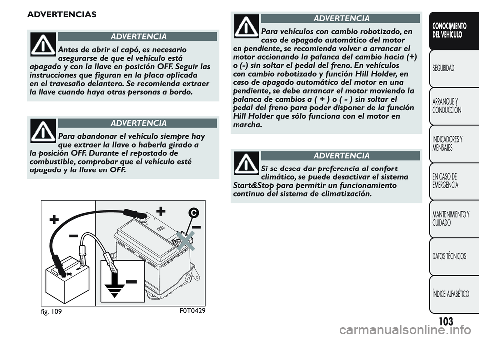 FIAT FIORINO 2017 Manual de Empleo y Cuidado (in Spanish) ADVERTENCIAS
ADVERTENCIA
Antes de abrir el capó, es necesario
asegurarse de que el vehículo está
apagado y con la llave en posición OFF. Seguir las
instrucciones que figuran en la placa aplicada
e FIAT FIORINO 2017 Manual de Empleo y Cuidado (in Spanish) ADVERTENCIAS
ADVERTENCIA
Antes de abrir el capó, es necesario
asegurarse de que el vehículo está
apagado y con la llave en posición OFF. Seguir las
instrucciones que figuran en la placa aplicada
e