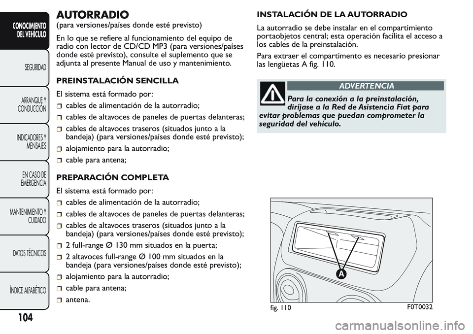 FIAT FIORINO 2017  Manual de Empleo y Cuidado (in Spanish) AUTORRADIO
(para versiones/países donde esté previsto)
En lo que se refiere al funcionamiento del equipo de
radio con lector de CD/CD MP3 (para versiones/países
donde esté previsto), consulte el s