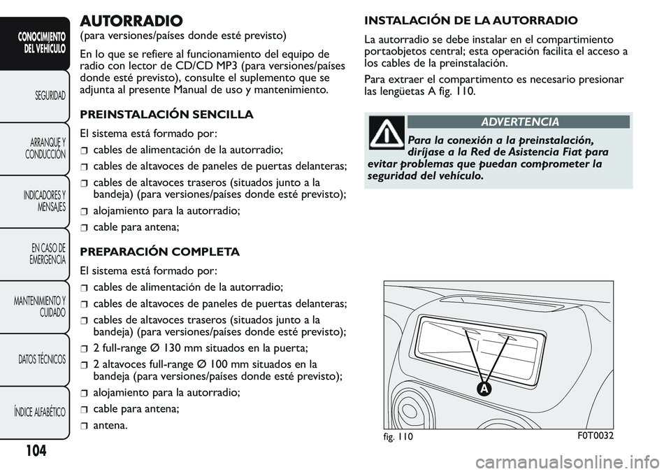 FIAT FIORINO 2017 Manual de Empleo y Cuidado (in Spanish) AUTORRADIO
(para versiones/países donde esté previsto)
En lo que se refiere al funcionamiento del equipo de
radio con lector de CD/CD MP3 (para versiones/países
donde esté previsto), consulte el s FIAT FIORINO 2017 Manual de Empleo y Cuidado (in Spanish) AUTORRADIO
(para versiones/países donde esté previsto)
En lo que se refiere al funcionamiento del equipo de
radio con lector de CD/CD MP3 (para versiones/países
donde esté previsto), consulte el s